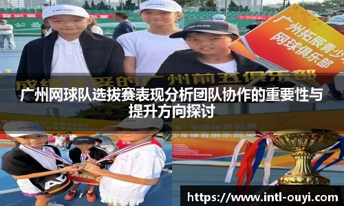 广州网球队选拔赛表现分析团队协作的重要性与提升方向探讨