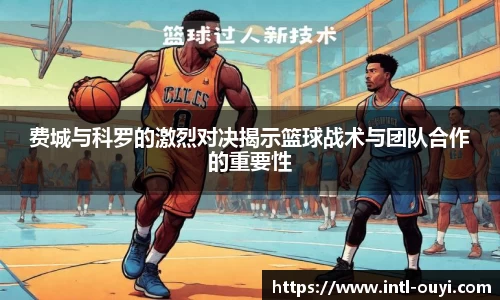 费城与科罗的激烈对决揭示篮球战术与团队合作的重要性